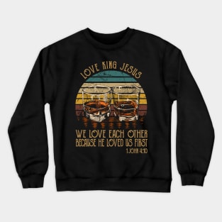 love king jesus We love each other because he loved Whisky Mug Crewneck Sweatshirt